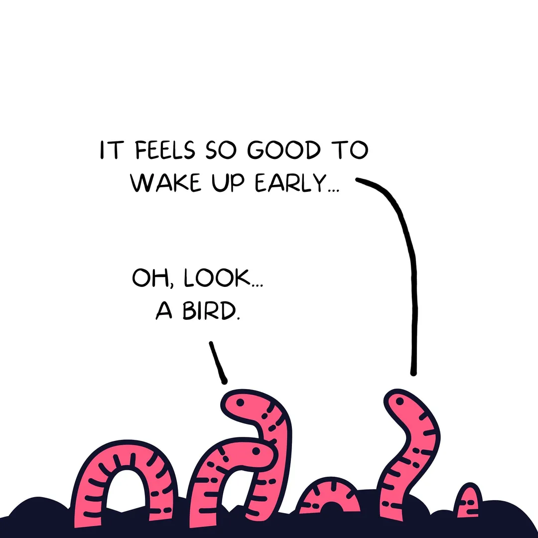 The early bird catches the worm
