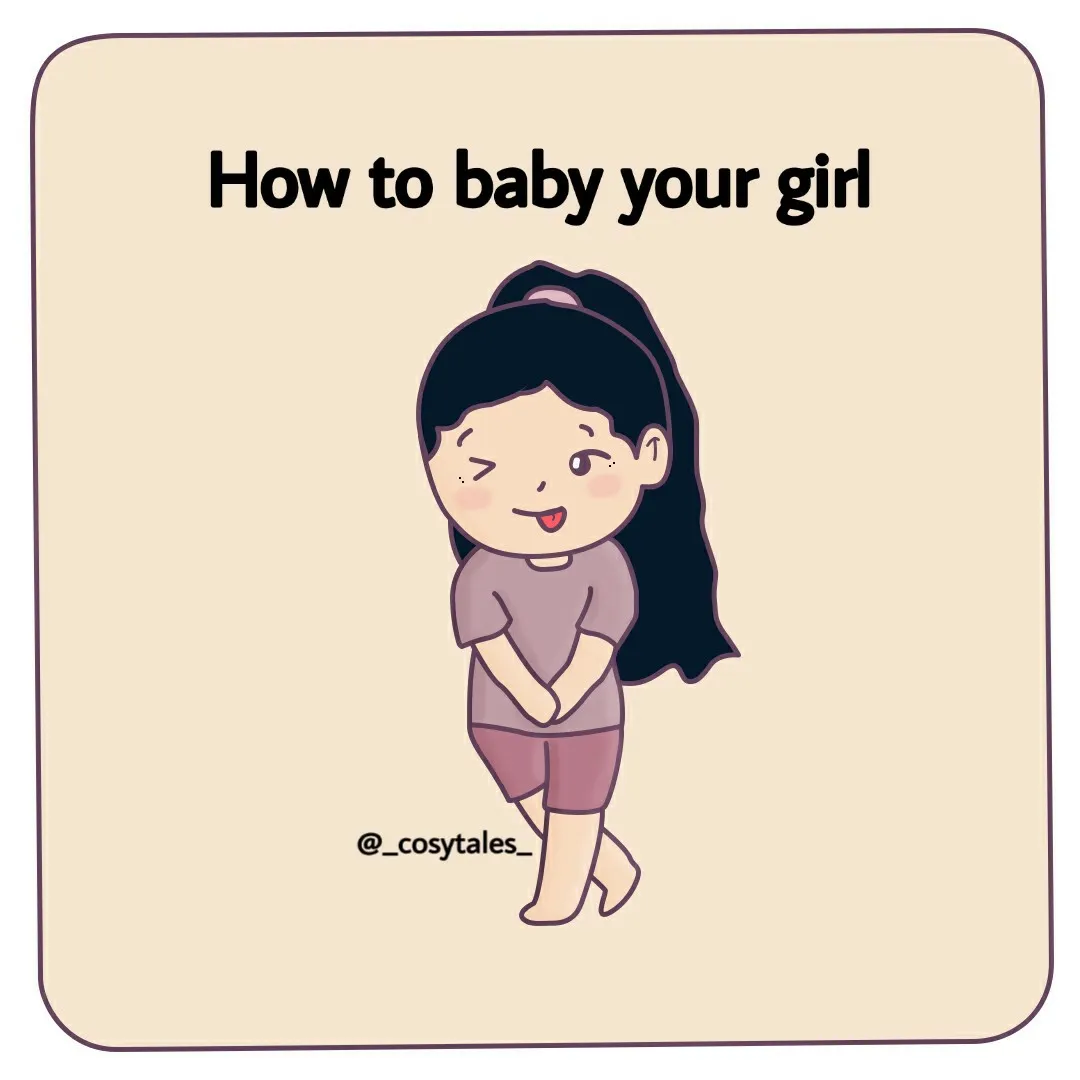 How to baby your girl❤️